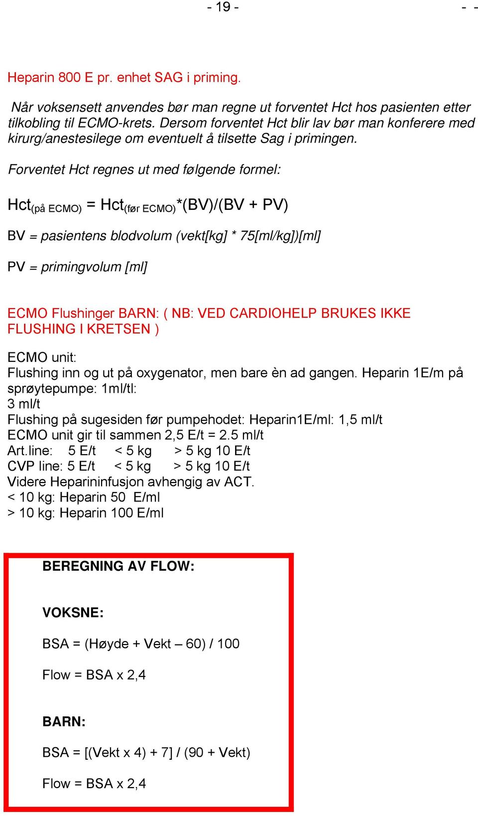 Forventet Hct regnes ut med følgende formel: Hct (på ECMO) = Hct (før ECMO) *(BV)/(BV + PV) BV = pasientens blodvolum (vekt[kg] * 75[ml/kg])[ml] PV = primingvolum [ml] ECMO Flushinger BARN: ( NB: VED