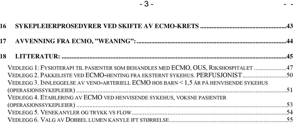 PERFUSJONIST...50 VEDLEGG 3. INNLEGGELSE AV VENO-ARTERIELL ECMO HOS BARN < 1,5 ÅR PÅ HENVISENDE SYKEHUS (OPERASJONSSYKEPLEIER)...51 VEDLEGG 4.