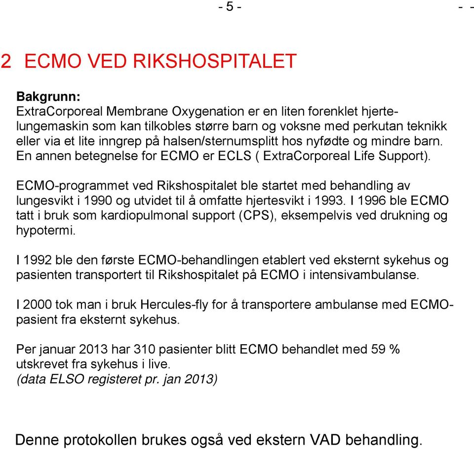 ECMO-programmet ved Rikshospitalet ble startet med behandling av lungesvikt i 1990 og utvidet til å omfatte hjertesvikt i 1993.