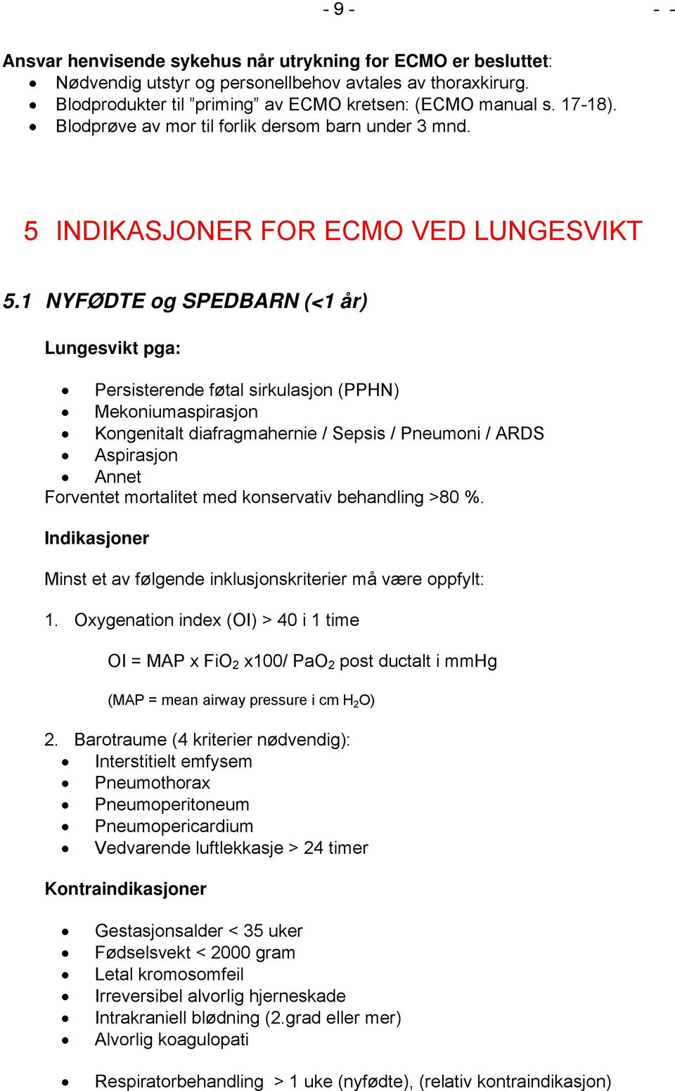 1 NYFØDTE og SPEDBARN (<1 år) Lungesvikt pga: Persisterende føtal sirkulasjon (PPHN) Mekoniumaspirasjon Kongenitalt diafragmahernie / Sepsis / Pneumoni / ARDS Aspirasjon Annet Forventet mortalitet