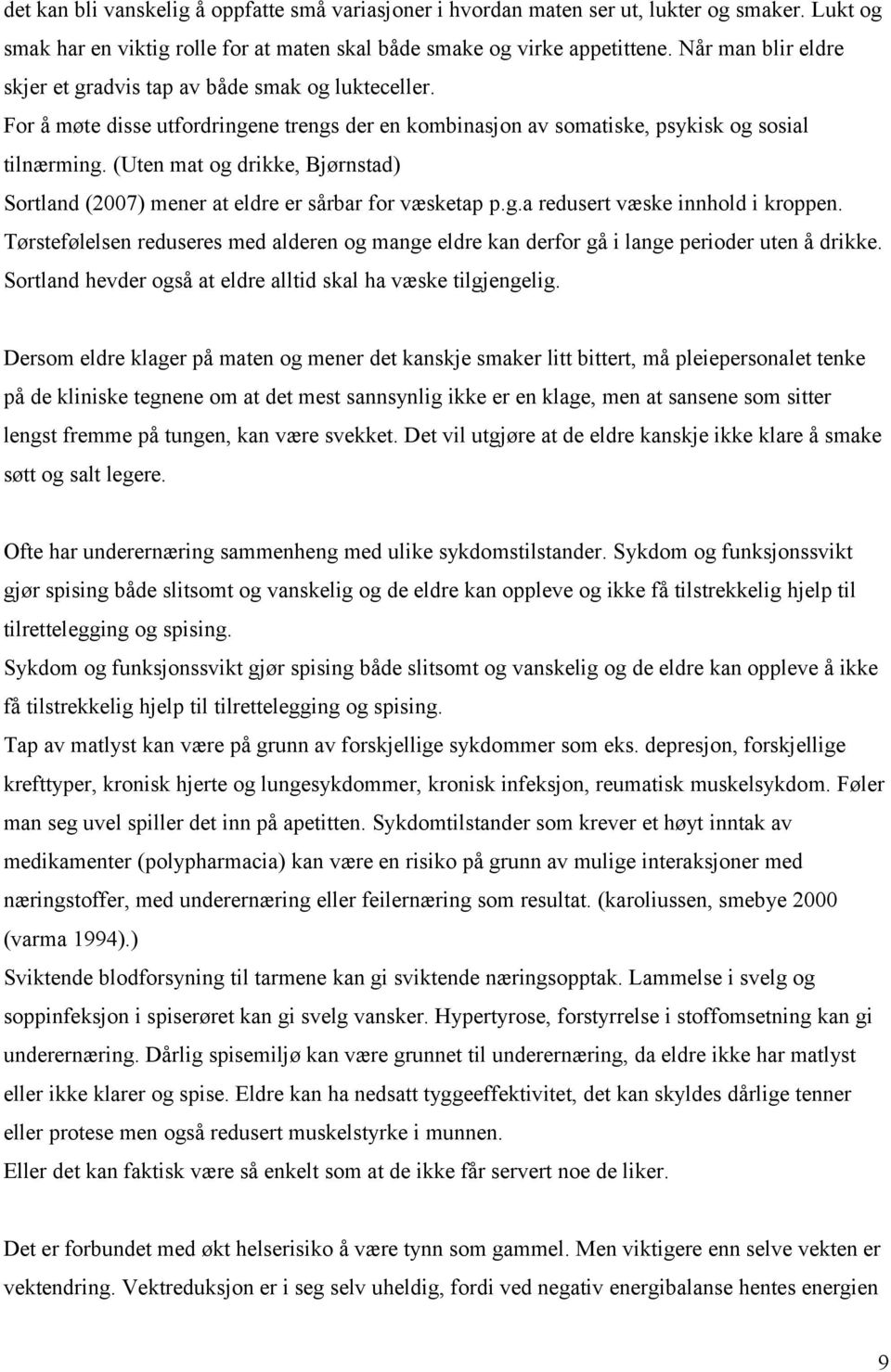 (Uten mat og drikke, Bjørnstad) Sortland (2007) mener at eldre er sårbar for væsketap p.g.a redusert væske innhold i kroppen.