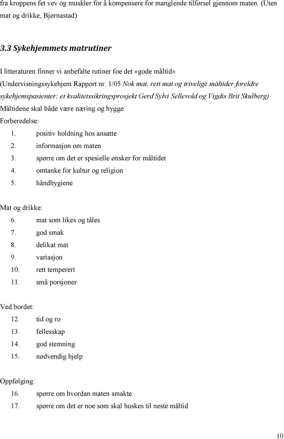 1/05 Nok mat, rett mat og trivelige måltider foreldre sykehjemspasienter: et kvalitetssikringsprosjekt Gerd Sylvi Sellevold og Vigdis Brit Skulberg) Måltidene skal både være næring og hygge