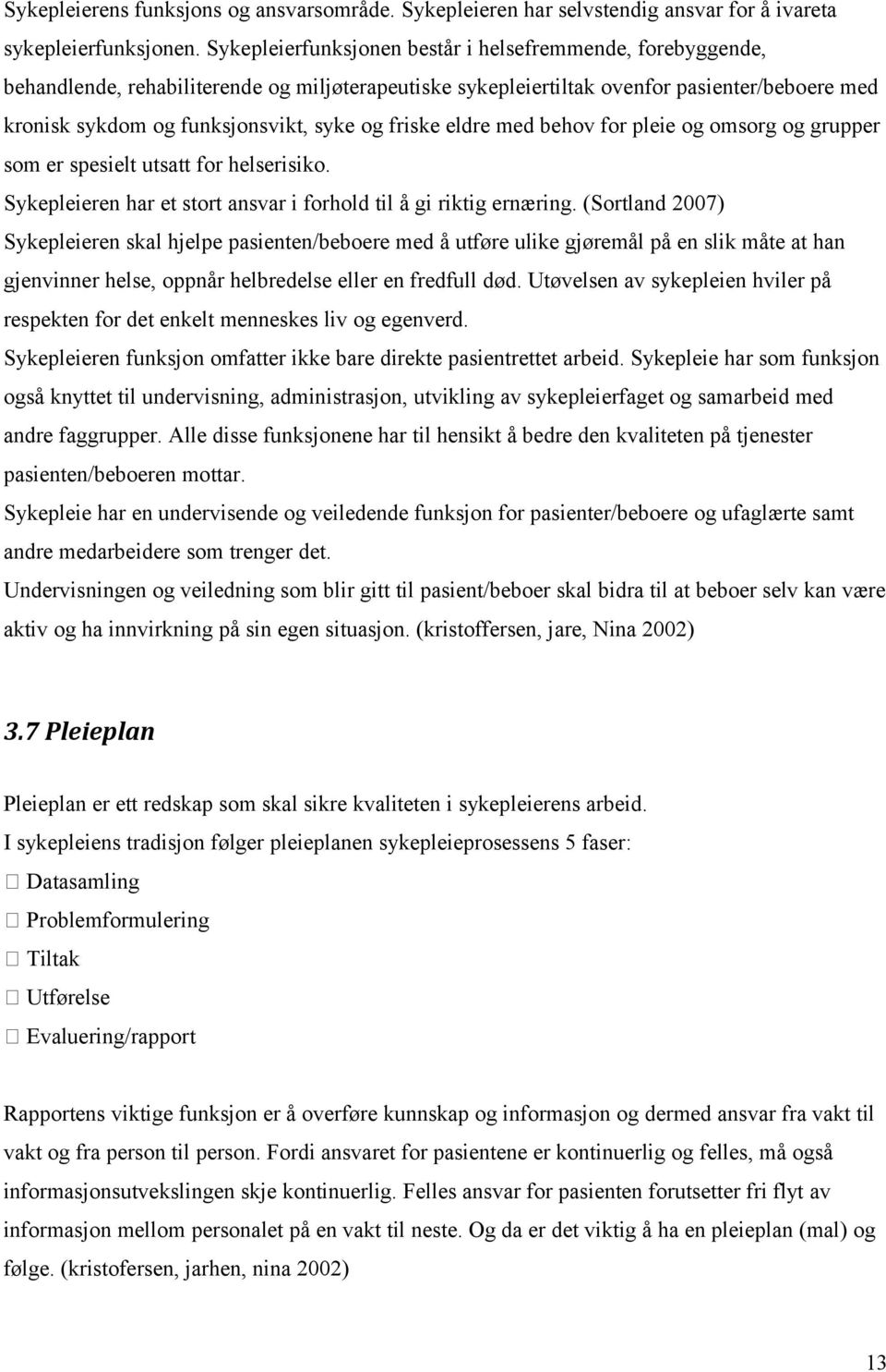 friske eldre med behov for pleie og omsorg og grupper som er spesielt utsatt for helserisiko. Sykepleieren har et stort ansvar i forhold til å gi riktig ernæring.