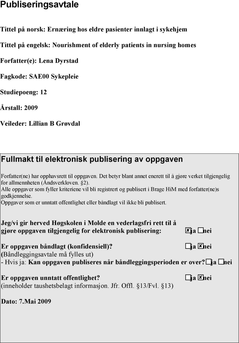 Det betyr blant annet enerett til å gjøre verket tilgjengelig for allmennheten (Åndsverkloven. 2).