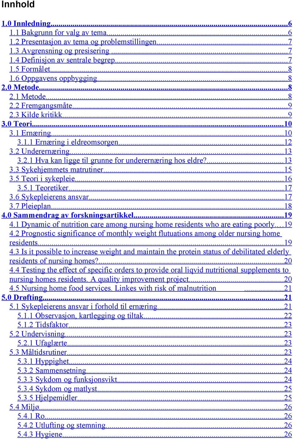 2.1 Hva kan ligge til grunne for underernæring hos eldre?...13 3.3 Sykehjemmets matrutiner...15 3.5 Teori i sykepleie...16 3.5.1 Teoretiker...17 3.6 Sykepleierens ansvar...17 3.7 Pleieplan...18 4.