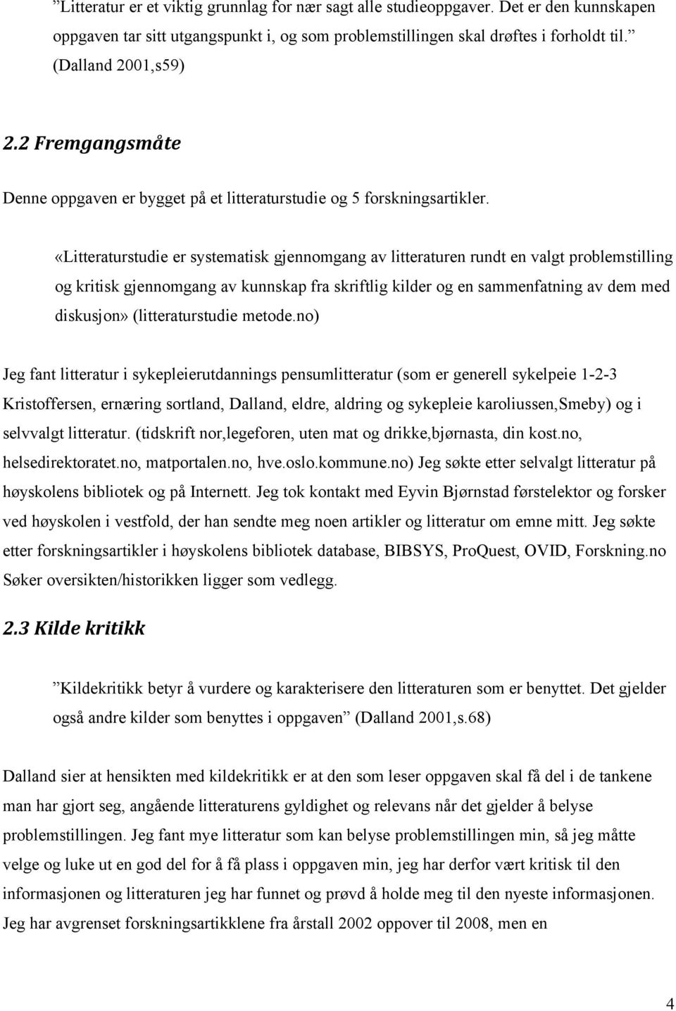 «Litteraturstudie er systematisk gjennomgang av litteraturen rundt en valgt problemstilling og kritisk gjennomgang av kunnskap fra skriftlig kilder og en sammenfatning av dem med diskusjon»