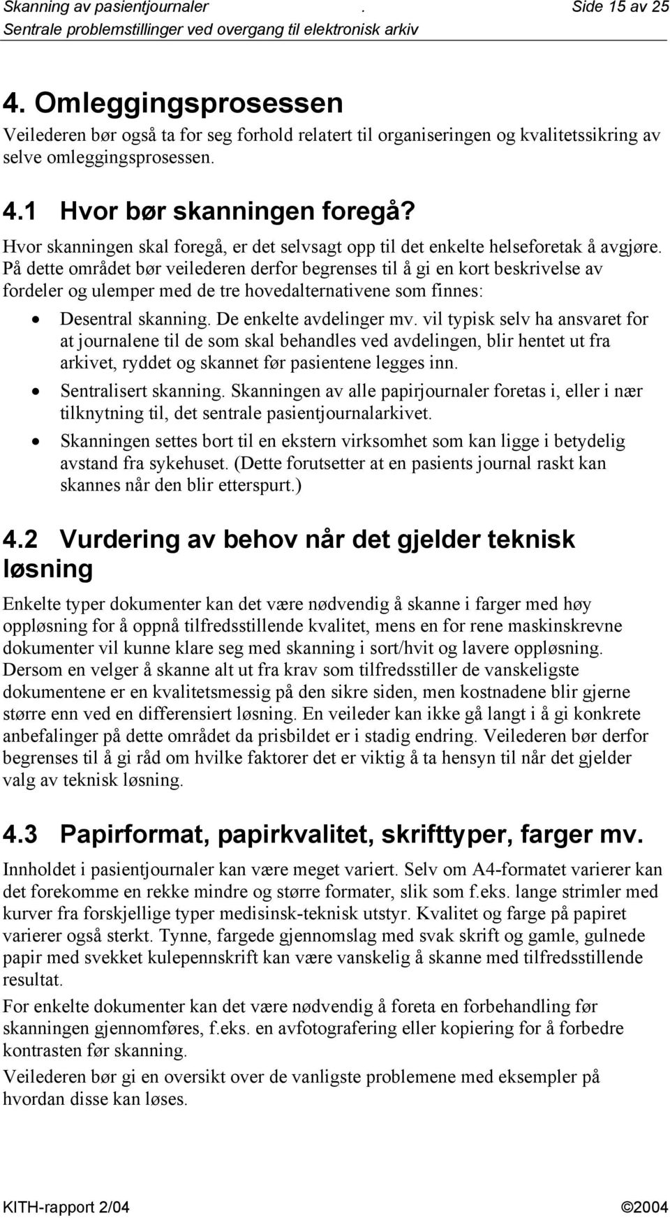 På dette området bør veilederen derfor begrenses til å gi en kort beskrivelse av fordeler og ulemper med de tre hovedalternativene som finnes: Desentral skanning. De enkelte avdelinger mv.