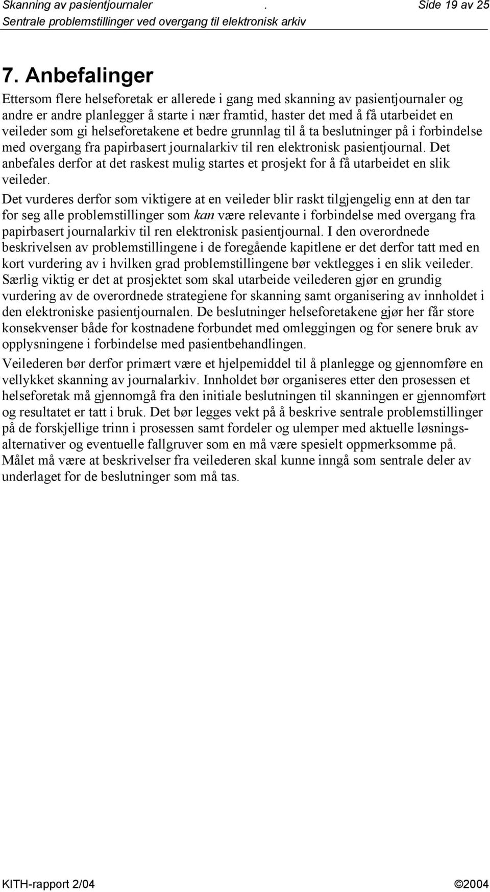 helseforetakene et bedre grunnlag til å ta beslutninger på i forbindelse med overgang fra papirbasert journalarkiv til ren elektronisk pasientjournal.