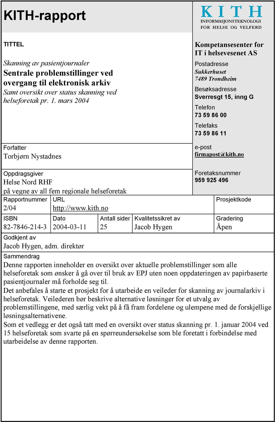 inng G Telefon 73 59 86 00 Telefaks 73 59 86 11 e-post firmapost@kith.no Oppdragsgiver Helse Nord RHF på vegne av all fem regionale helseforetak Rapportnummer 2/04 ISBN 82-7846-214-3 URL http://www.