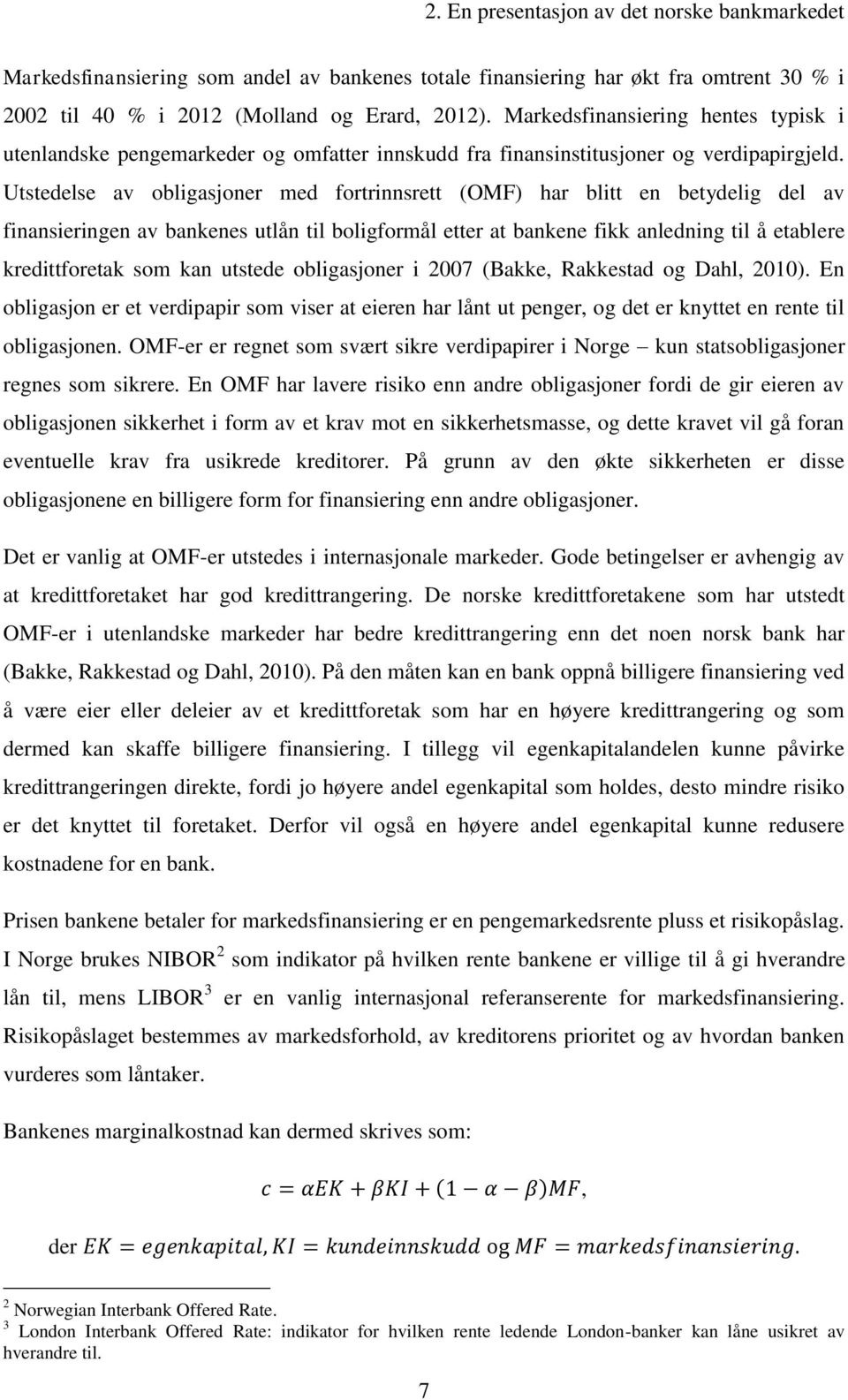 Utstedelse av obligasjoner med fortrinnsrett (OMF) har blitt en betydelig del av finansieringen av bankenes utlån til boligformål etter at bankene fikk anledning til å etablere kredittforetak som kan