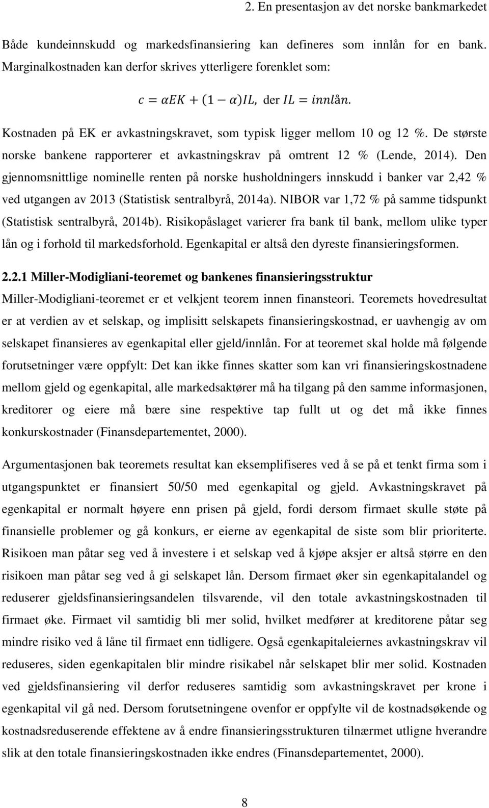 De største norske bankene rapporterer et avkastningskrav på omtrent 12 % (Lende, 2014).