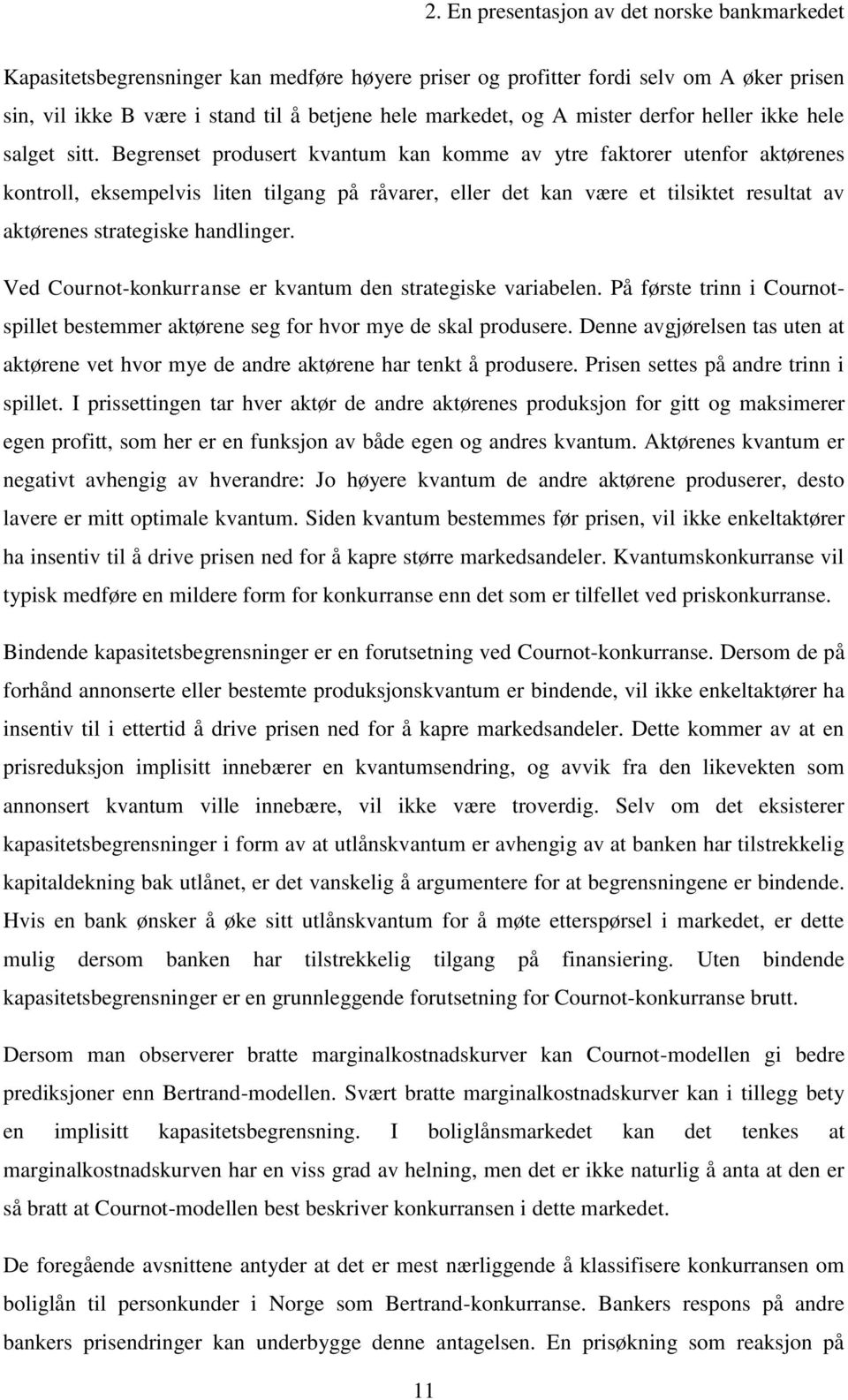 Begrenset produsert kvantum kan komme av ytre faktorer utenfor aktørenes kontroll, eksempelvis liten tilgang på råvarer, eller det kan være et tilsiktet resultat av aktørenes strategiske handlinger.