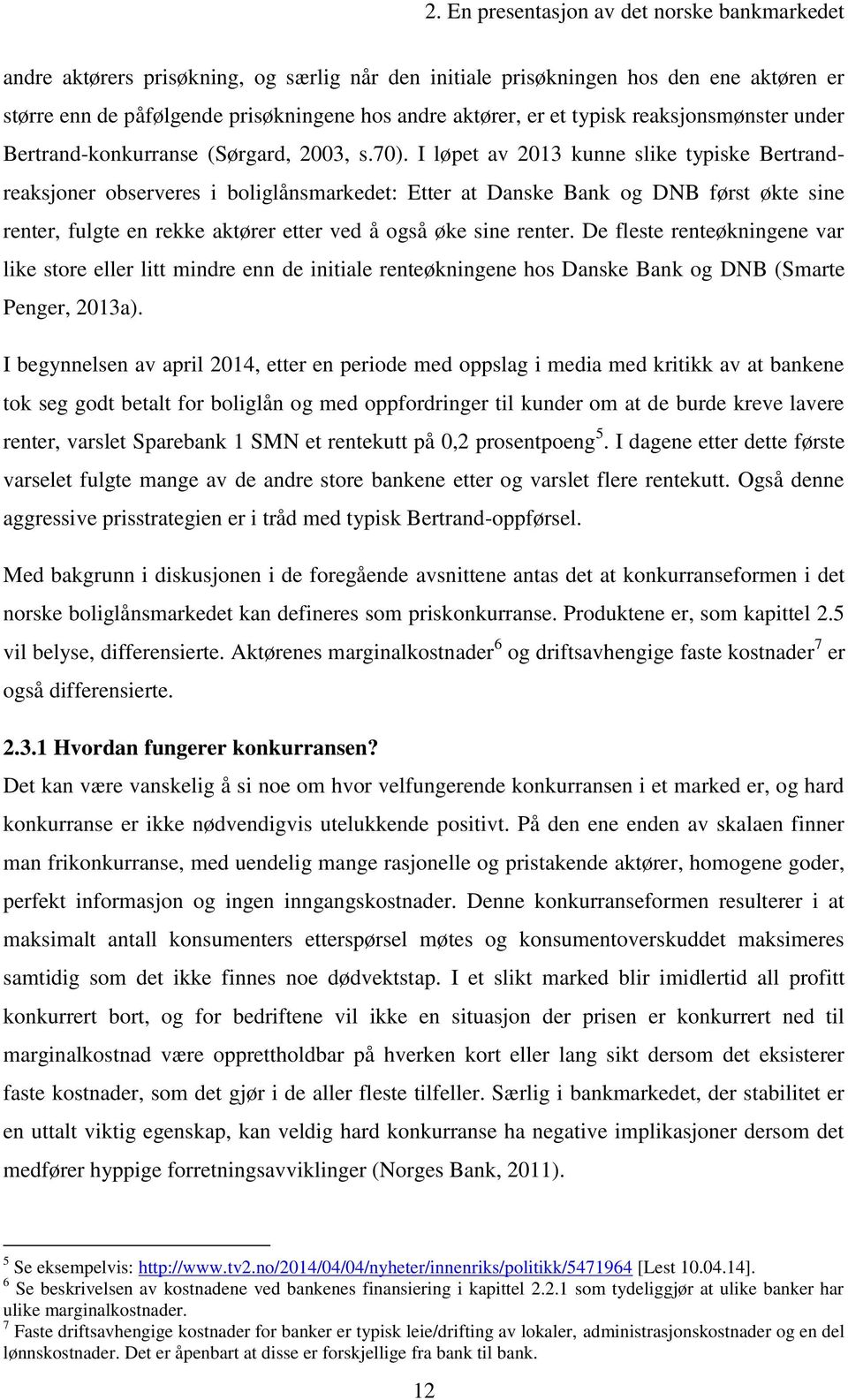 I løpet av 2013 kunne slike typiske Bertrandreaksjoner observeres i boliglånsmarkedet: Etter at Danske Bank og DNB først økte sine renter, fulgte en rekke aktører etter ved å også øke sine renter.