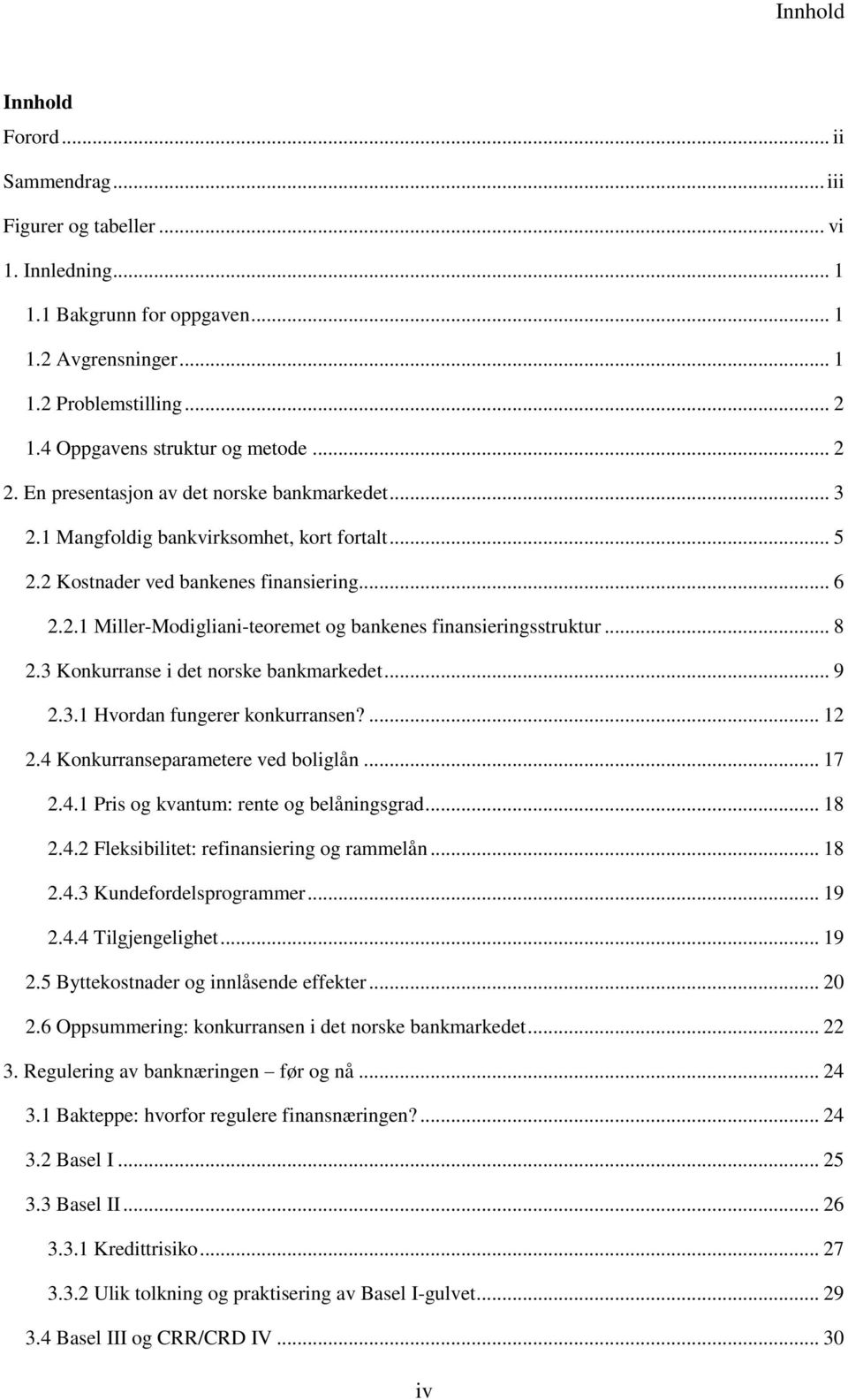 .. 8 2.3 Konkurranse i det norske bankmarkedet... 9 2.3.1 Hvordan fungerer konkurransen?... 12 2.4 Konkurranseparametere ved boliglån... 17 2.4.1 Pris og kvantum: rente og belåningsgrad... 18 2.4.2 Fleksibilitet: refinansiering og rammelån.