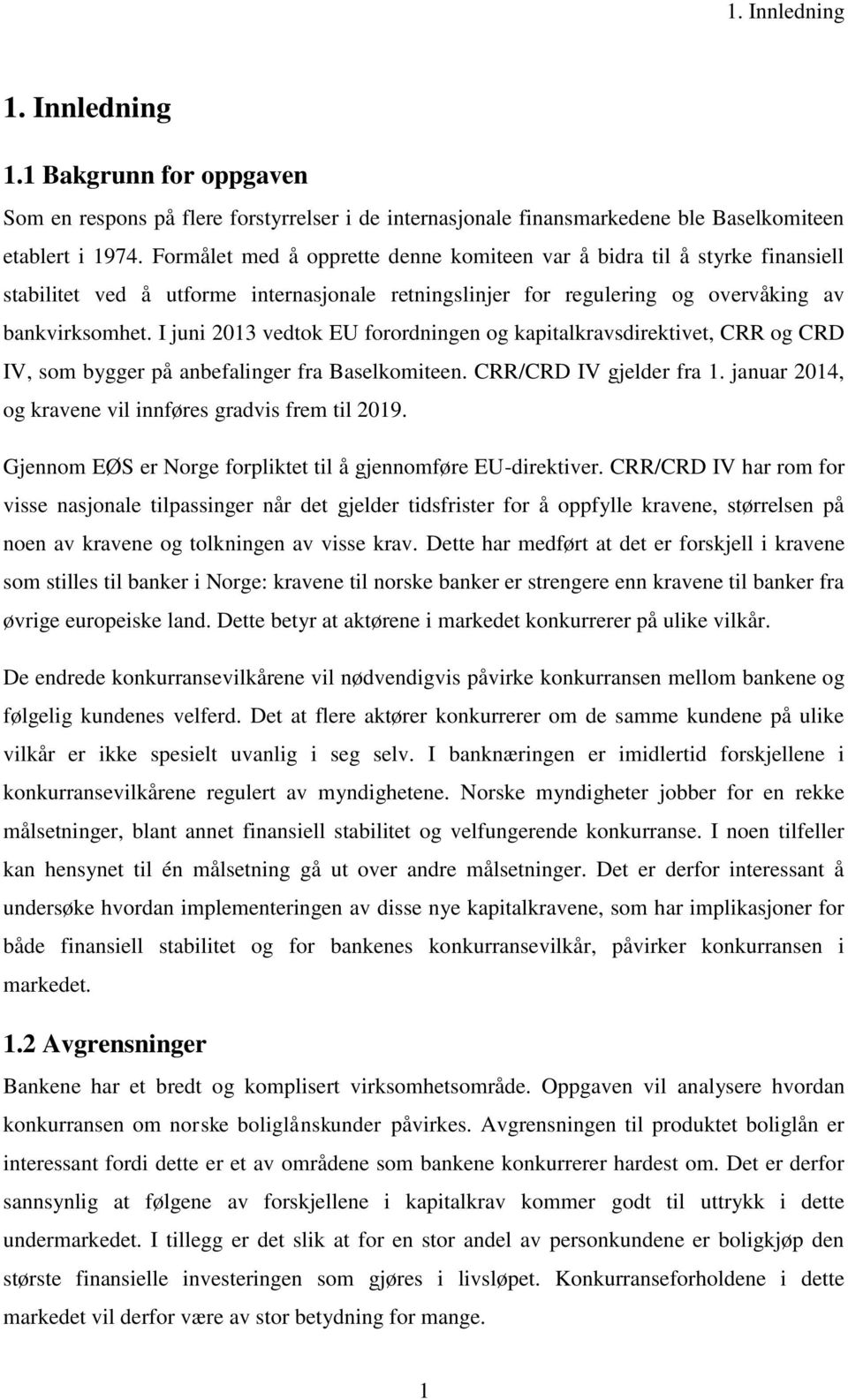 I juni 2013 vedtok EU forordningen og kapitalkravsdirektivet, CRR og CRD IV, som bygger på anbefalinger fra Baselkomiteen. CRR/CRD IV gjelder fra 1.