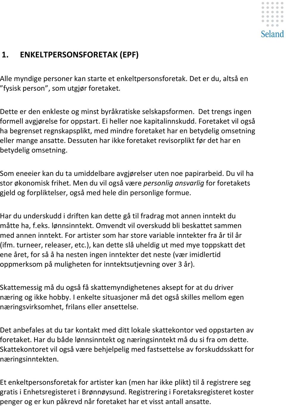 Foretaket vil også ha begrenset regnskapsplikt, med mindre foretaket har en betydelig omsetning eller mange ansatte. Dessuten har ikke foretaket revisorplikt før det har en betydelig omsetning.