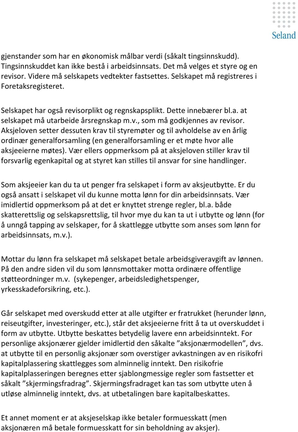 Aksjeloven setter dessuten krav til styremøter og til avholdelse av en årlig ordinær generalforsamling (en generalforsamling er et møte hvor alle aksjeeierne møtes).