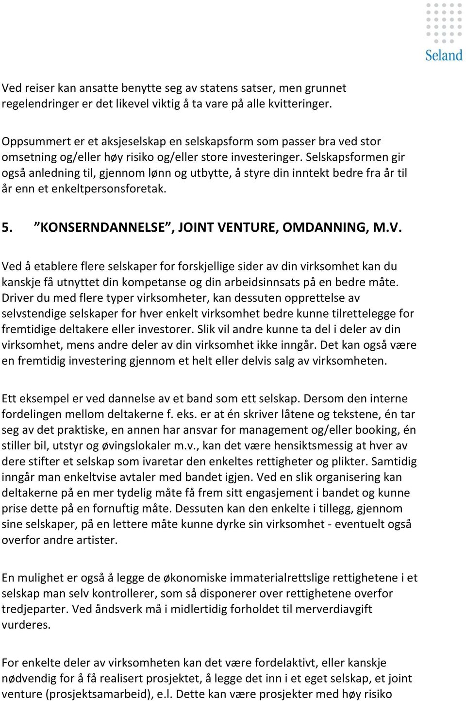 Selskapsformen gir også anledning til, gjennom lønn og utbytte, å styre din inntekt bedre fra år til år enn et enkeltpersonsforetak. 5. KONSERNDANNELSE, JOINT VE