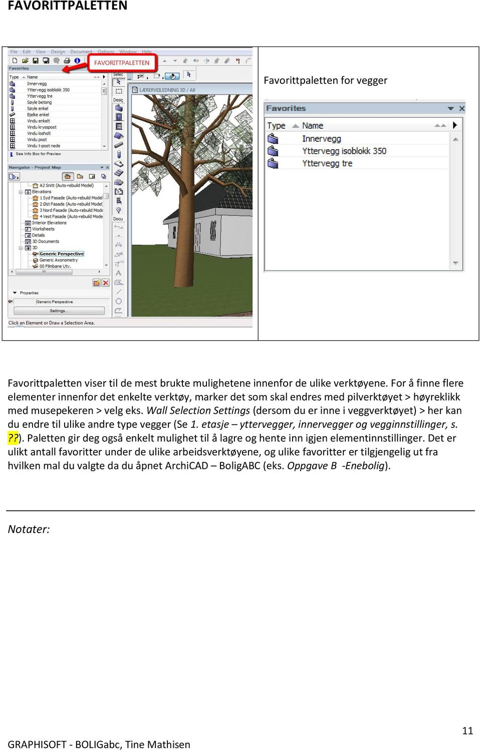 Wall Selection Settings (dersom du er inne i veggverktøyet) > her kan du endre til ulike andre type vegger (Se 1. etasje yttervegger, innervegger og vegginnstillinger, s.??). Paletten gir deg også enkelt mulighet til å lagre og hente inn igjen elementinnstillinger.