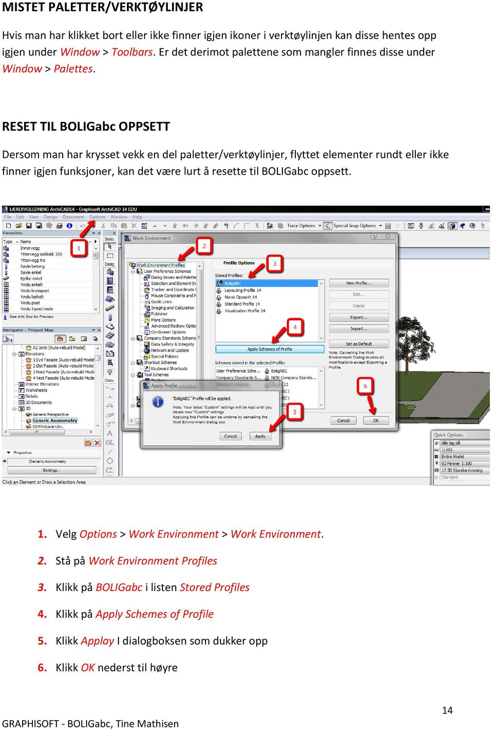 RESET TIL BOLIGabc OPPSETT Dersom man har krysset vekk en del paletter/verktøylinjer, flyttet elementer rundt eller ikke finner igjen funksjoner, kan det være lurt å