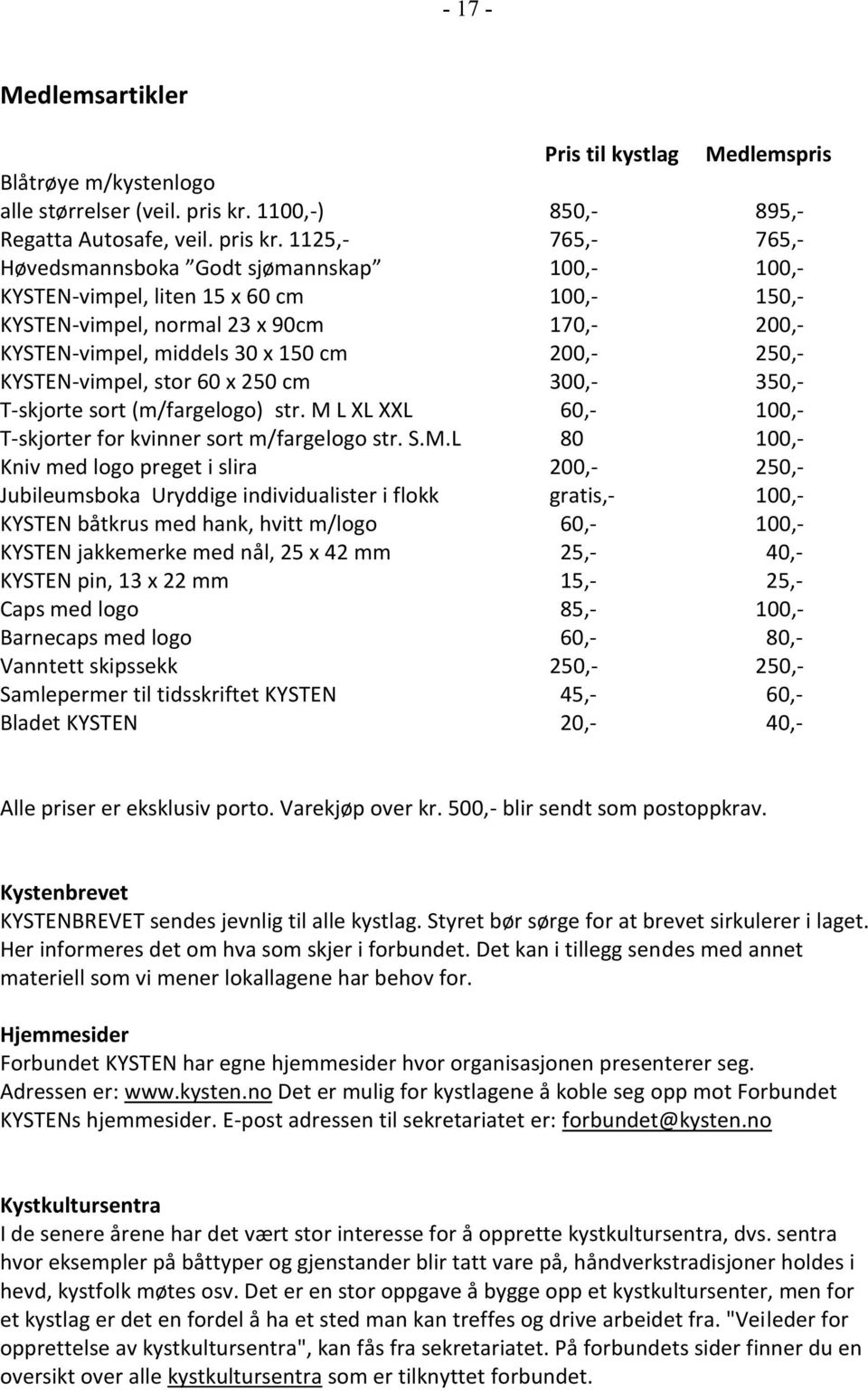 1125,- 765,- 765,- Høvedsmannsboka Godt sjømannskap 100,- 100,- KYSTEN-vimpel, liten 15 x 60 cm 100,- 150,- KYSTEN-vimpel, normal 23 x 90cm 170,- 200,- KYSTEN-vimpel, middels 30 x 150 cm 200,- 250,-