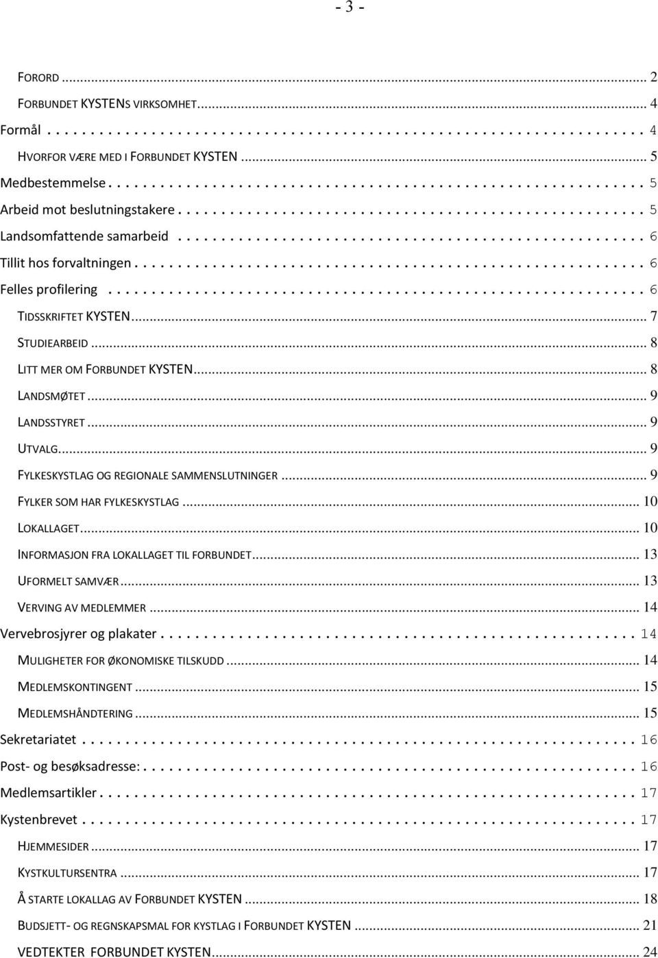 .. 9 FYLKESKYSTLAG OG REGIONALE SAMMENSLUTNINGER... 9 FYLKER SOM HAR FYLKESKYSTLAG... 10 LOKALLAGET... 10 INFORMASJON FRA LOKALLAGET TIL FORBUNDET... 13 UFORMELT SAMVÆR... 13 VERVING AV MEDLEMMER.