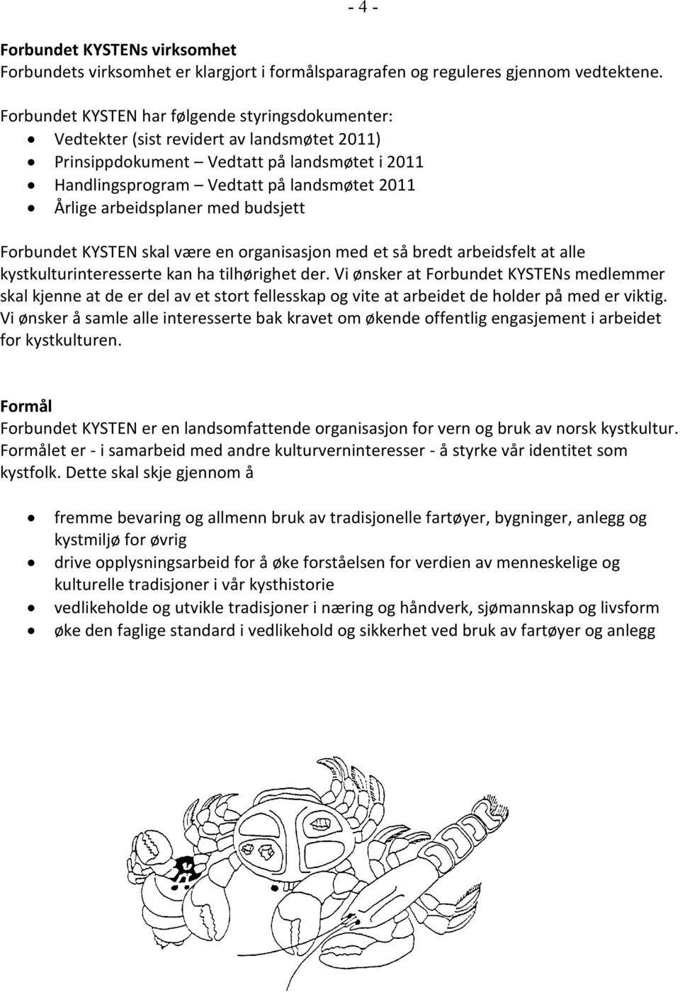 arbeidsplaner med budsjett Forbundet KYSTEN skal være en organisasjon med et så bredt arbeidsfelt at alle kystkulturinteresserte kan ha tilhørighet der.