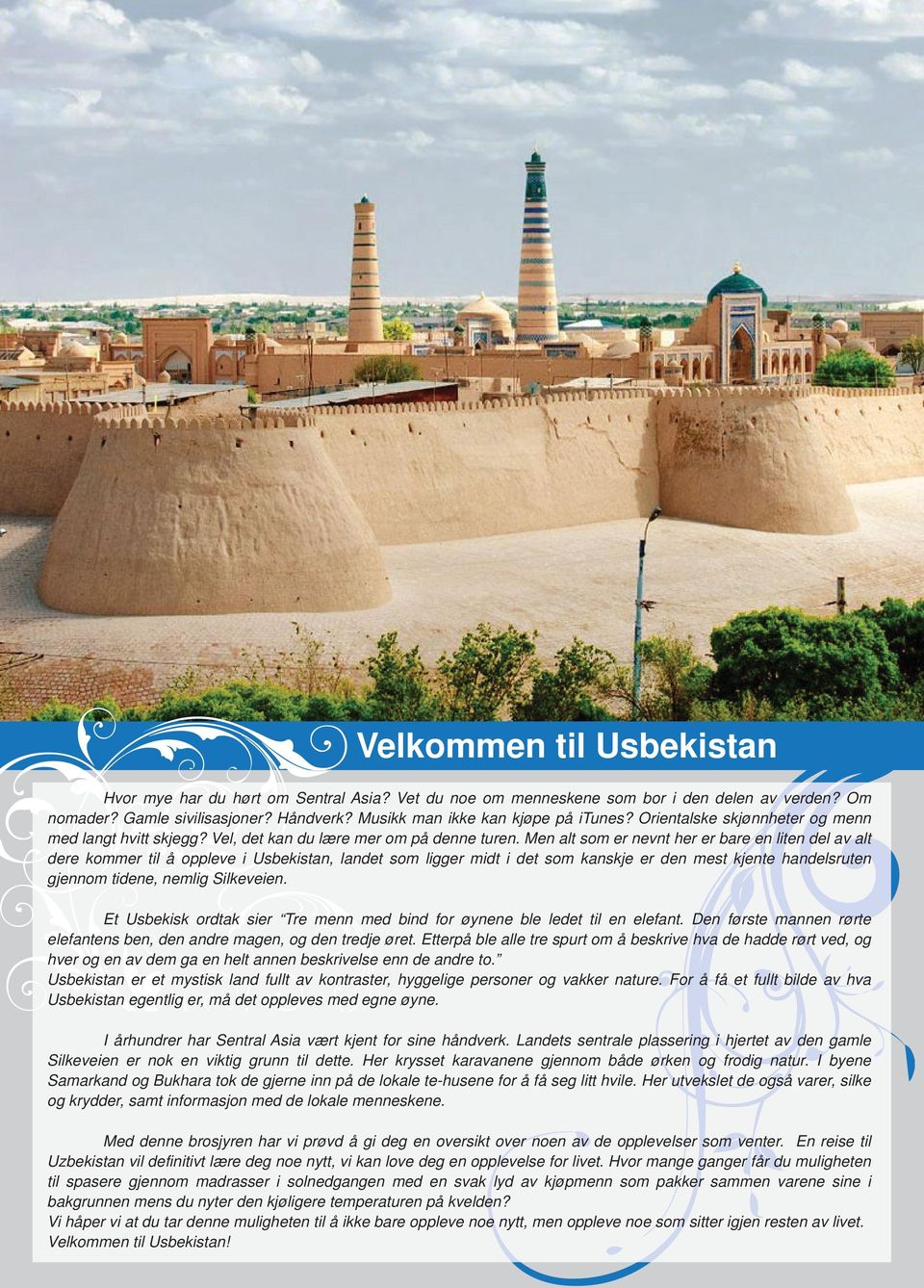 Men alt som er nevnt her er bare en liten del av alt dere kommer til å oppleve i Usbekistan, landet som ligger midt i det som kanskje er den mest kjente handelsruten gjennom tidene, nemlig Silkeveien.