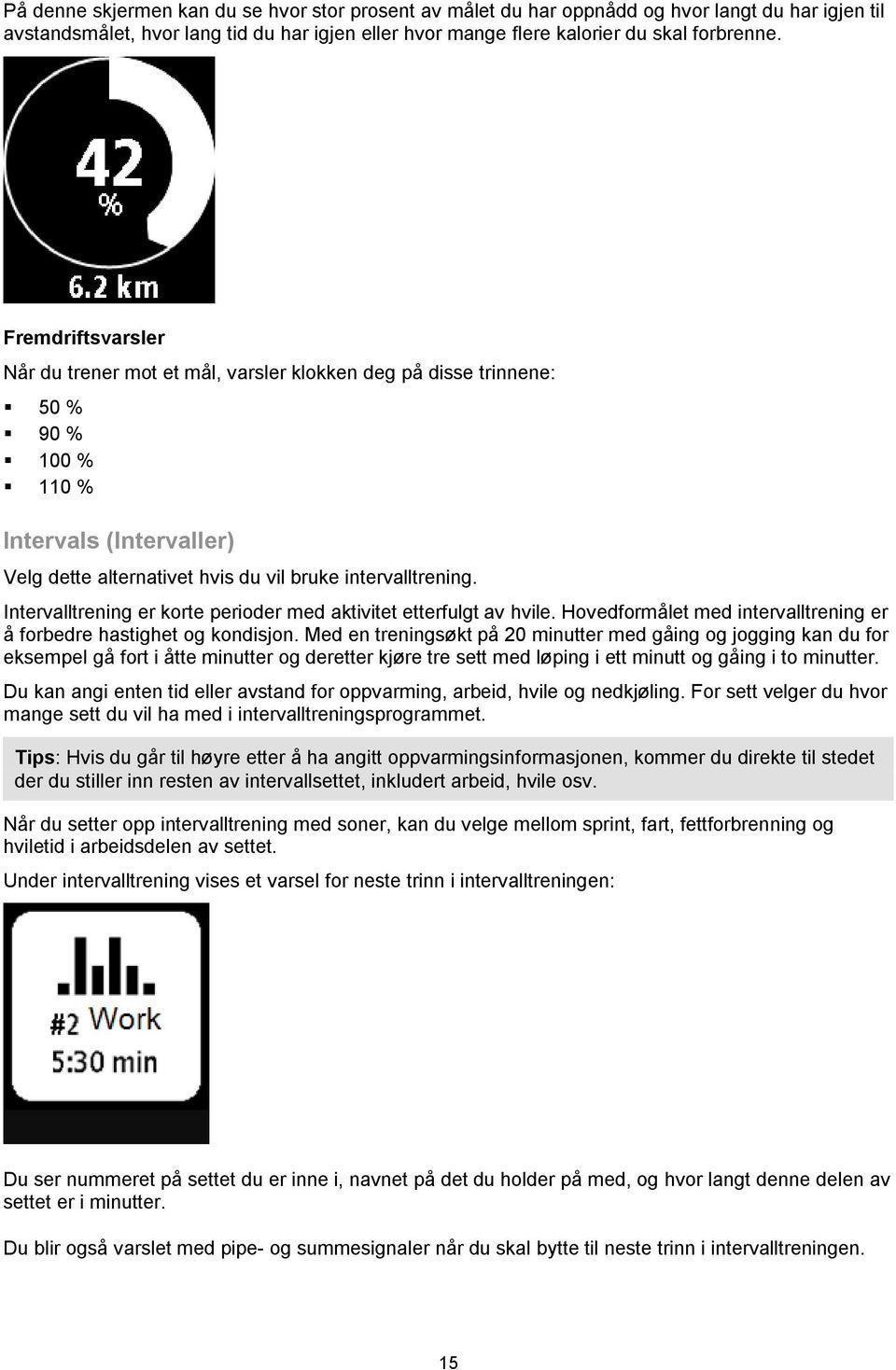 Intervalltrening er korte perioder med aktivitet etterfulgt av hvile. Hovedformålet med intervalltrening er å forbedre hastighet og kondisjon.