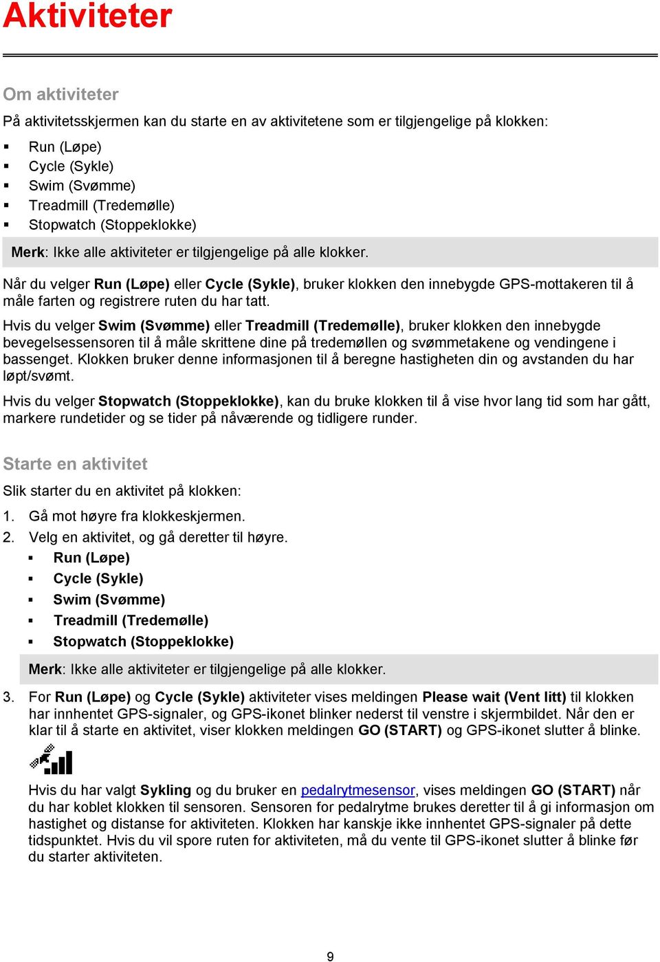 Når du velger Run (Løpe) eller Cycle (Sykle), bruker klokken den innebygde GPS-mottakeren til å måle farten og registrere ruten du har tatt.