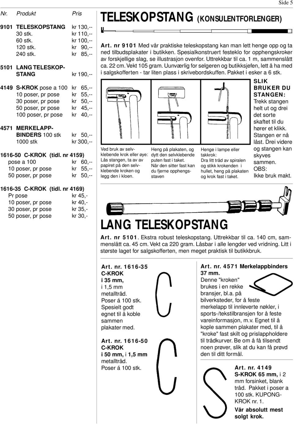 MERKELAPP- BINDERS 100 stk kr 50,-- 1000 stk kr 300,-- 1616-50 C-KROK (tidl. nr 4159) pose a 100 kr 60,-- 10 poser, pr pose kr 55,-- 50 poser, pr pose kr 50,-- 1616-35 C-KROK (tidl.