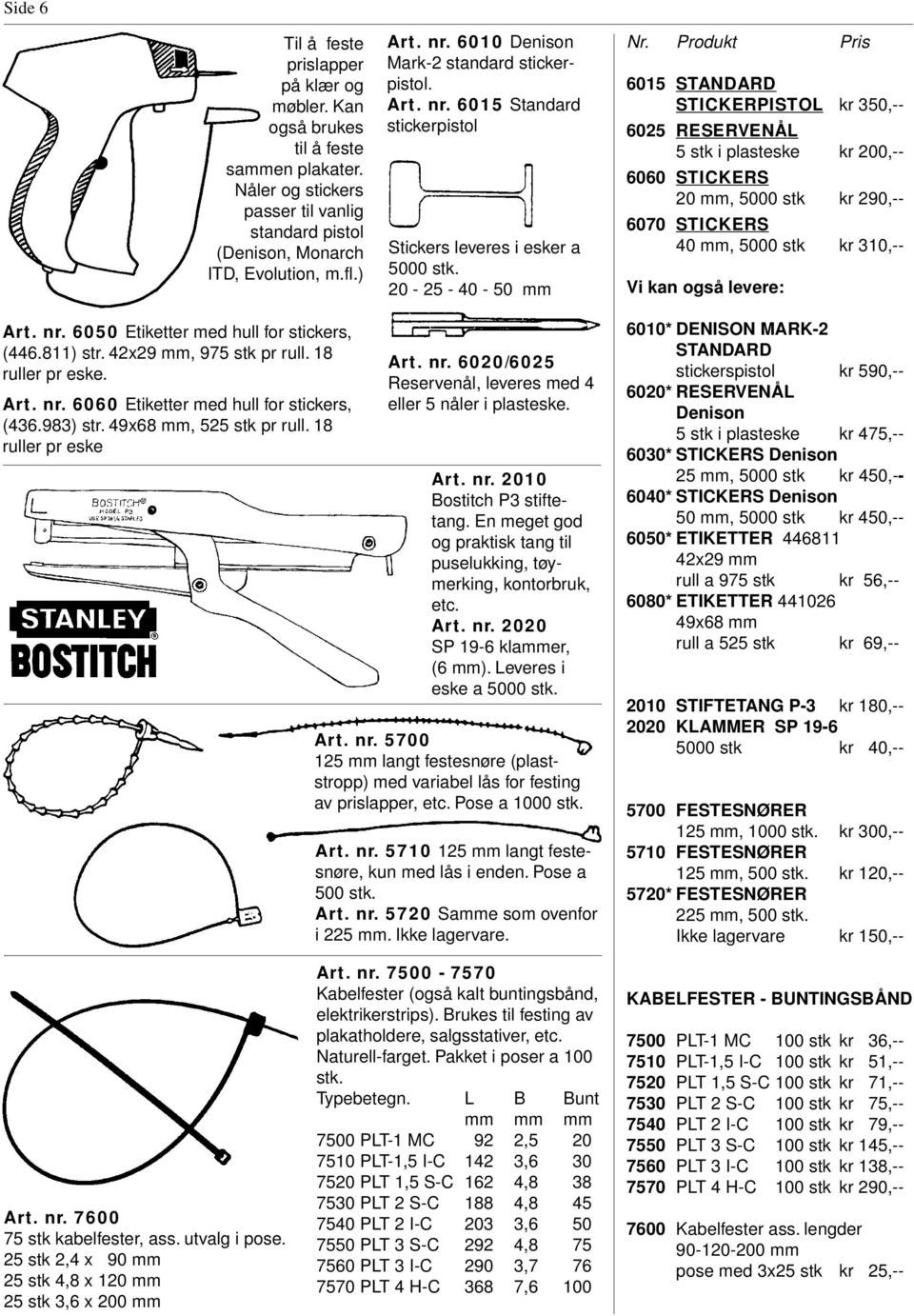 Produkt Pris 6015 STANDARD STICKERPISTOL kr 350,-- 6025 RESERVENÅL 5 stk i plasteske kr 200,-- 6060 STICKERS 20 mm, 5000 stk kr 290,-- 6070 STICKERS 40 mm, 5000 stk kr 310,-- Vi kan også levere: Art.