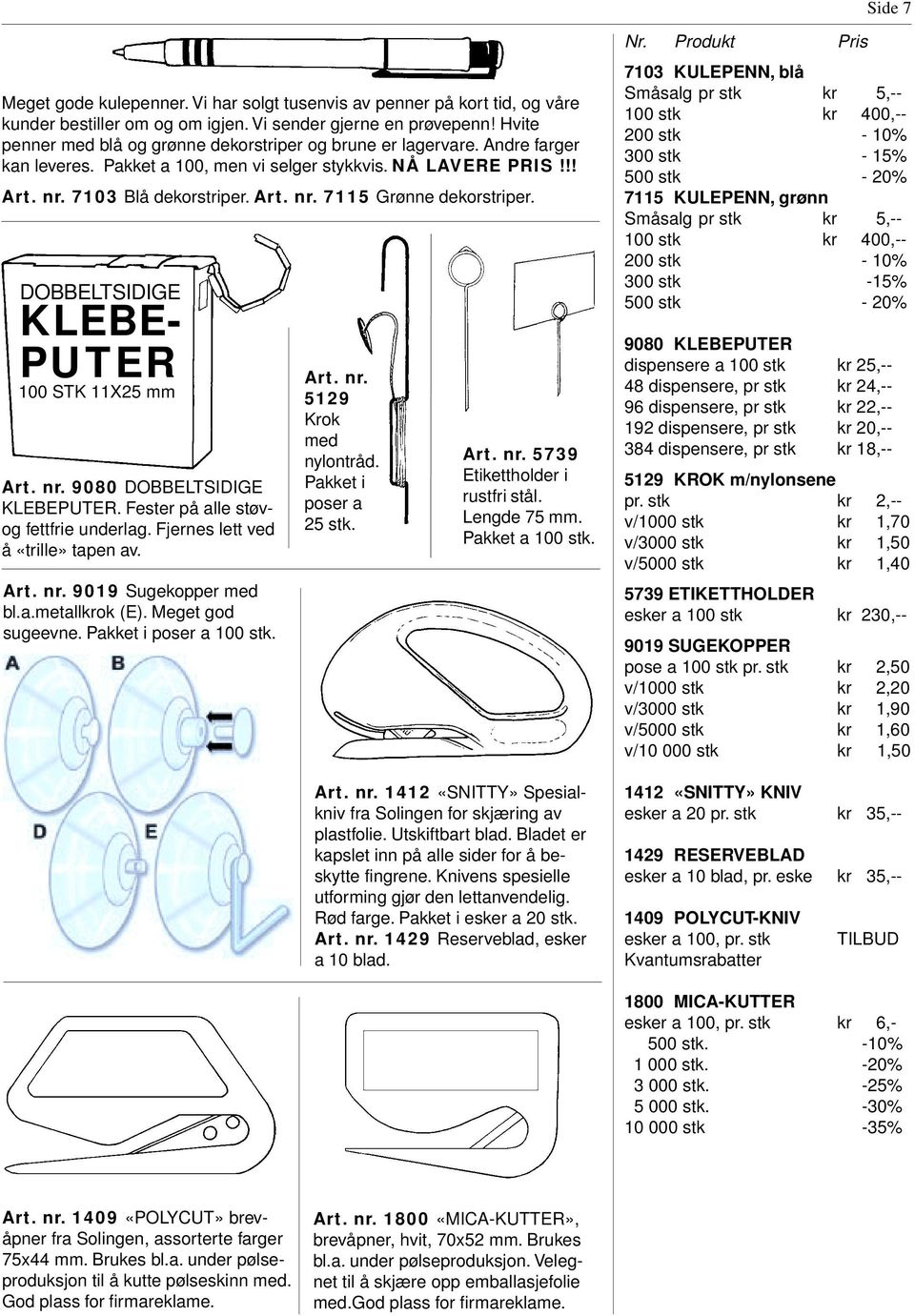 DOBBELTSIDIGE KLEBE- PUTER 100 STK 11X25 mm Art. nr. 9080 DOBBELTSIDIGE KLEBEPUTER. Fester på alle støvog fettfrie underlag. Fjernes lett ved å «trille» tapen av. Art. nr. 9019 Sugekopper med bl.a.metallkrok (E).