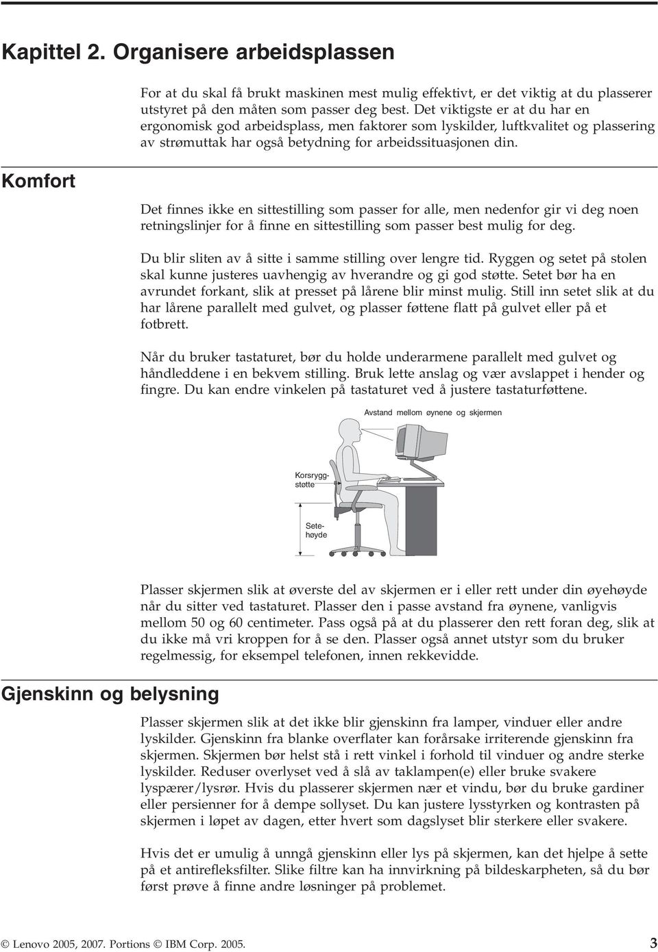 Komfort Det finnes ikke en sittestilling som passer for alle, men nedenfor gir vi deg noen retningslinjer for å finne en sittestilling som passer best mulig for deg.