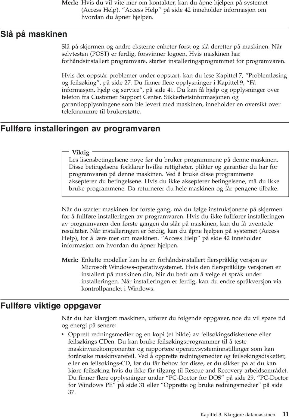 Hvis maskinen har forhåndsinstallert programvare, starter installeringsprogrammet for programvaren.