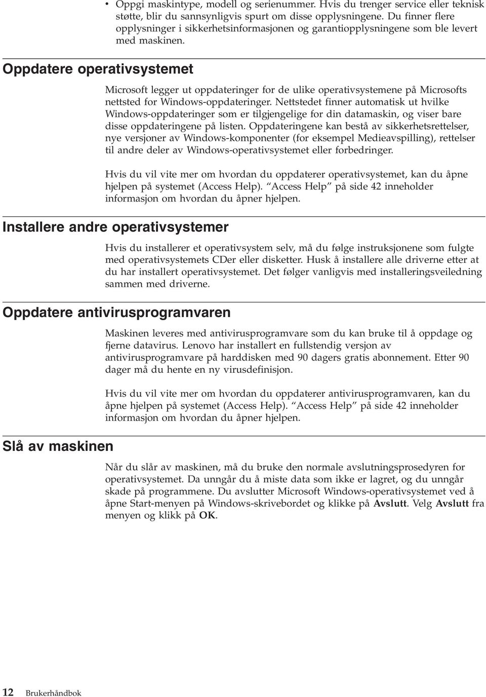 Oppdatere operativsystemet Microsoft legger ut oppdateringer for de ulike operativsystemene på Microsofts nettsted for Windows-oppdateringer.