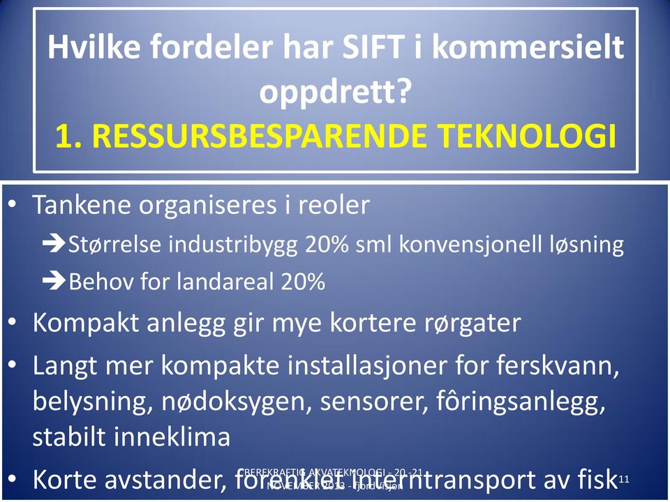 konvensjonell løsning Behov for landareal 20% Kompakt anlegg gir mye kortere rørgater Langt mer