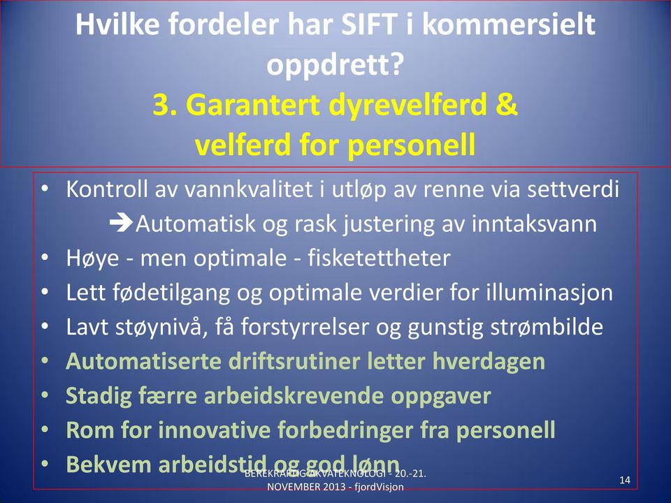 inntaksvann Høye - men optimale - fisketettheter Lett fødetilgang og optimale verdier for illuminasjon Lavt støynivå, få forstyrrelser