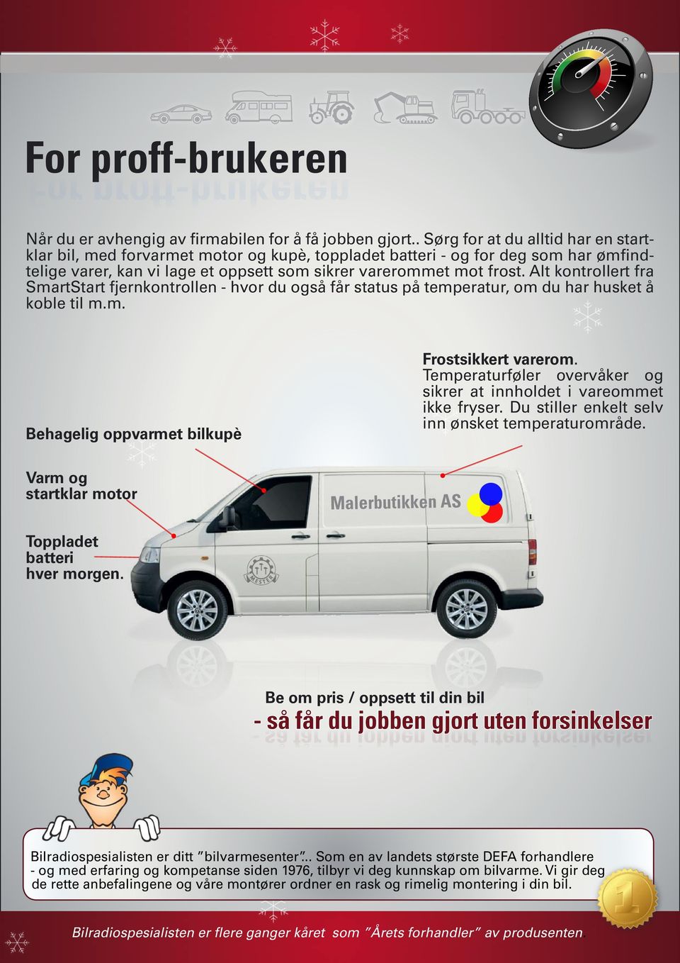 Alt kontrollert fra SmartStart fjernkontrollen - hvor du også får status på temperatur, om du har husket å koble til m.m. Behagelig oppvarmet bilkupè Frostsikkert varerom.