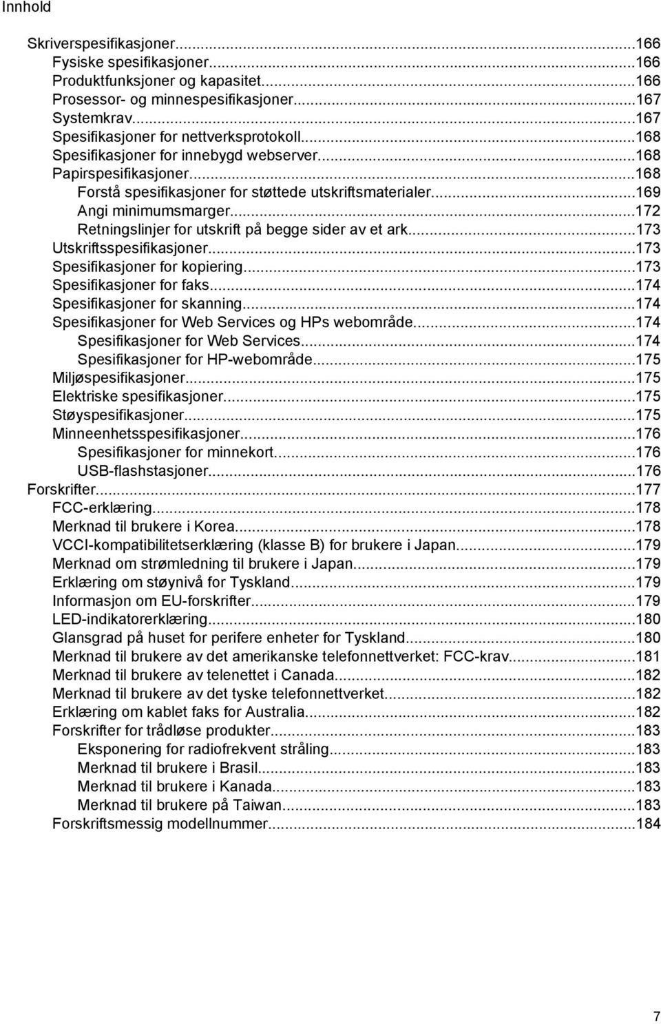 ..172 Retningslinjer for utskrift på begge sider av et ark...173 Utskriftsspesifikasjoner...173 Spesifikasjoner for kopiering...173 Spesifikasjoner for faks...174 Spesifikasjoner for skanning.