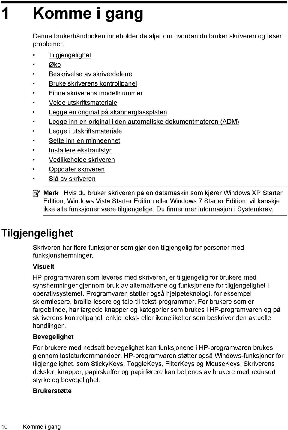 den automatiske dokumentmateren (ADM) Legge i utskriftsmateriale Sette inn en minneenhet Installere ekstrautstyr Vedlikeholde skriveren Oppdater skriveren Slå av skriveren Merk Hvis du bruker