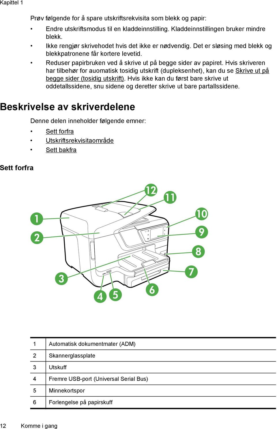 Hvis skriveren har tilbehør for auomatisk tosidig utskrift (dupleksenhet), kan du se Skrive ut på begge sider (tosidig utskrift).