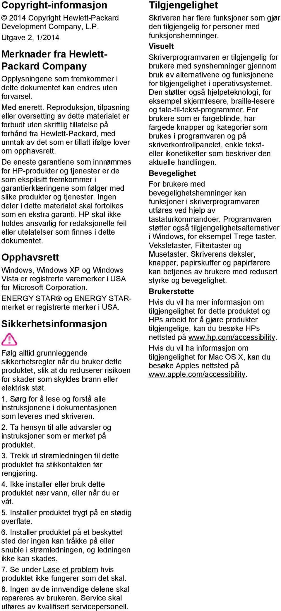 Reproduksjon, tilpasning eller oversetting av dette materialet er forbudt uten skriftlig tillatelse på forhånd fra Hewlett-Packard, med unntak av det som er tillatt ifølge lover om opphavsrett.