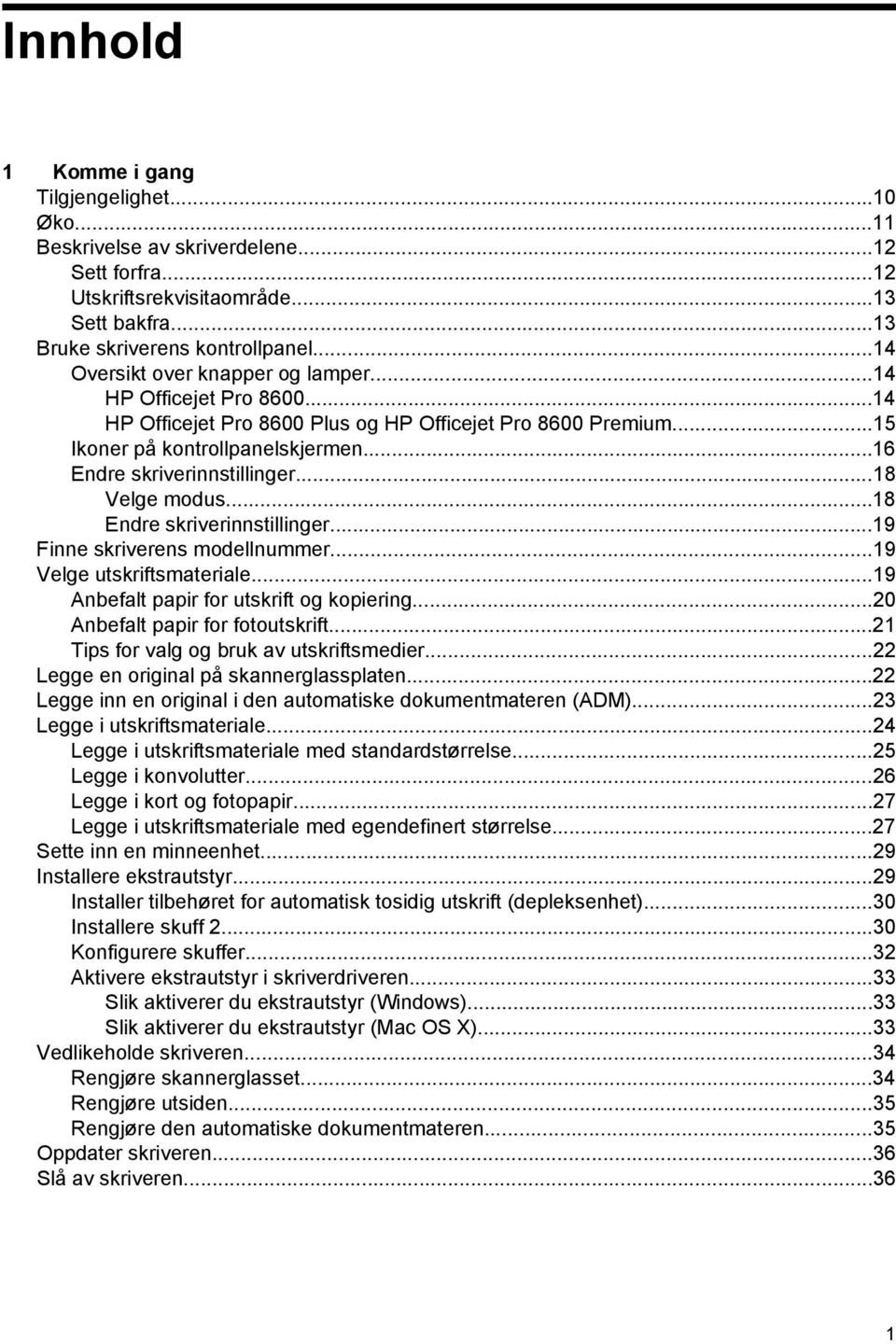 ..18 Velge modus...18 Endre skriverinnstillinger...19 Finne skriverens modellnummer...19 Velge utskriftsmateriale...19 Anbefalt papir for utskrift og kopiering...20 Anbefalt papir for fotoutskrift.