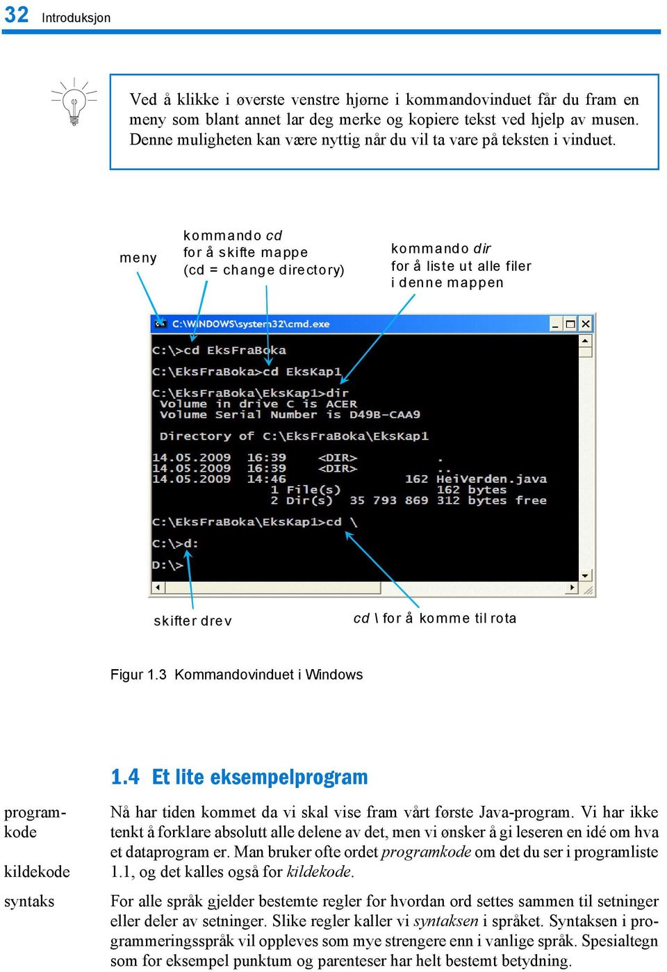 meny kommando cd for å skifte mappe (cd = change directory) kommando dir for å liste ut alle filer i denne mappen skifter drev cd \ for å komme til rota Figur 1.3 Kommandovinduet i Windows 1.