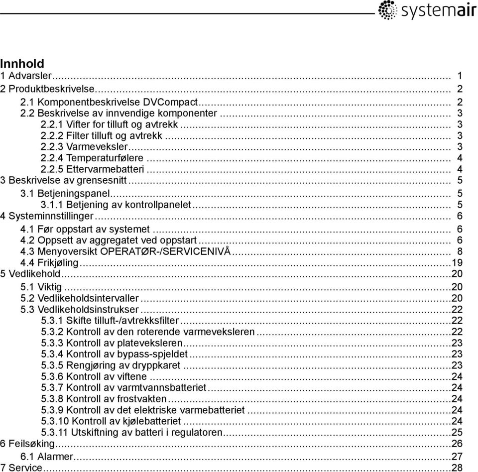 .. 5 4 Systeminnstillinger... 6 4.1 Før oppstart av systemet... 6 4.2 Oppsett av aggregatet ved oppstart... 6 4.3 Menyoversikt OPERATØR-/SERVICENIVÅ... 8 4.4 Frikjøling...19 5 Vedlikehold...20 5.