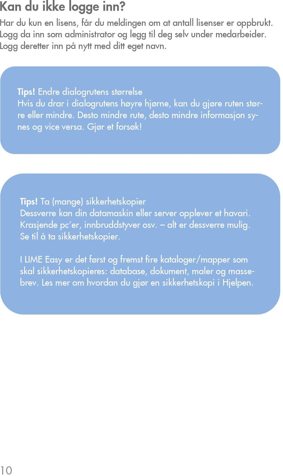 Desto mindre rute, desto mindre informasjon synes og vice versa. Gjør et forsøk! Tips! Ta (mange) sikkerhetskopier Dessverre kan din datamaskin eller server opplever et havari.