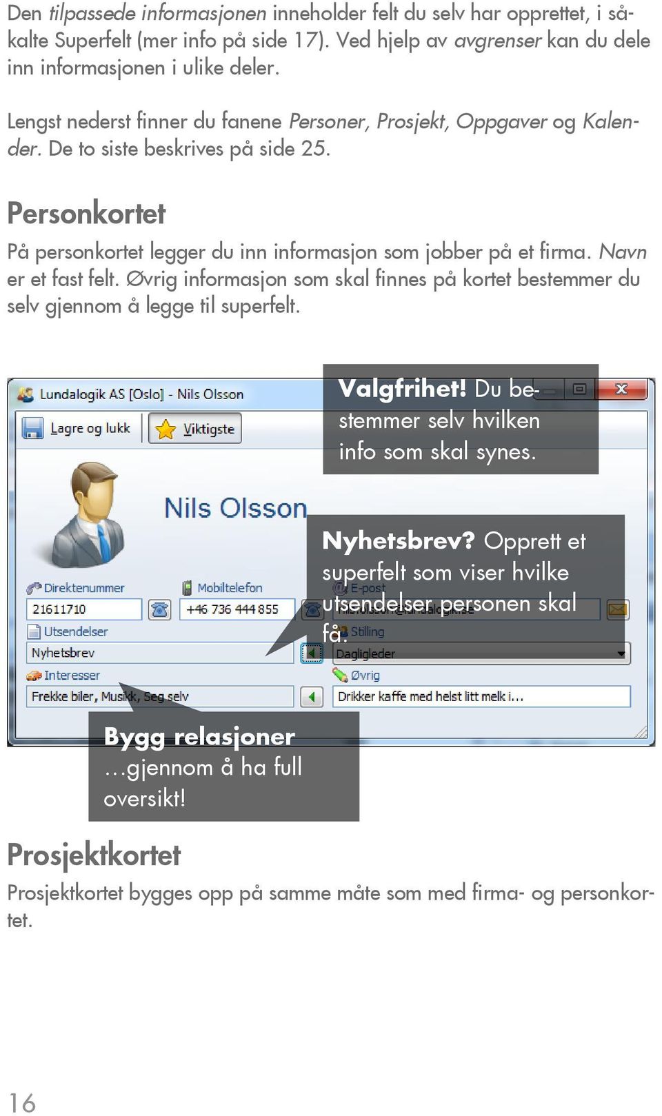 Navn er et fast felt. Øvrig informasjon som skal finnes på kortet bestemmer du selv gjennom å legge til superfelt. Valgfrihet! Du bestemmer selv hvilken info som skal synes. Nyhetsbrev?