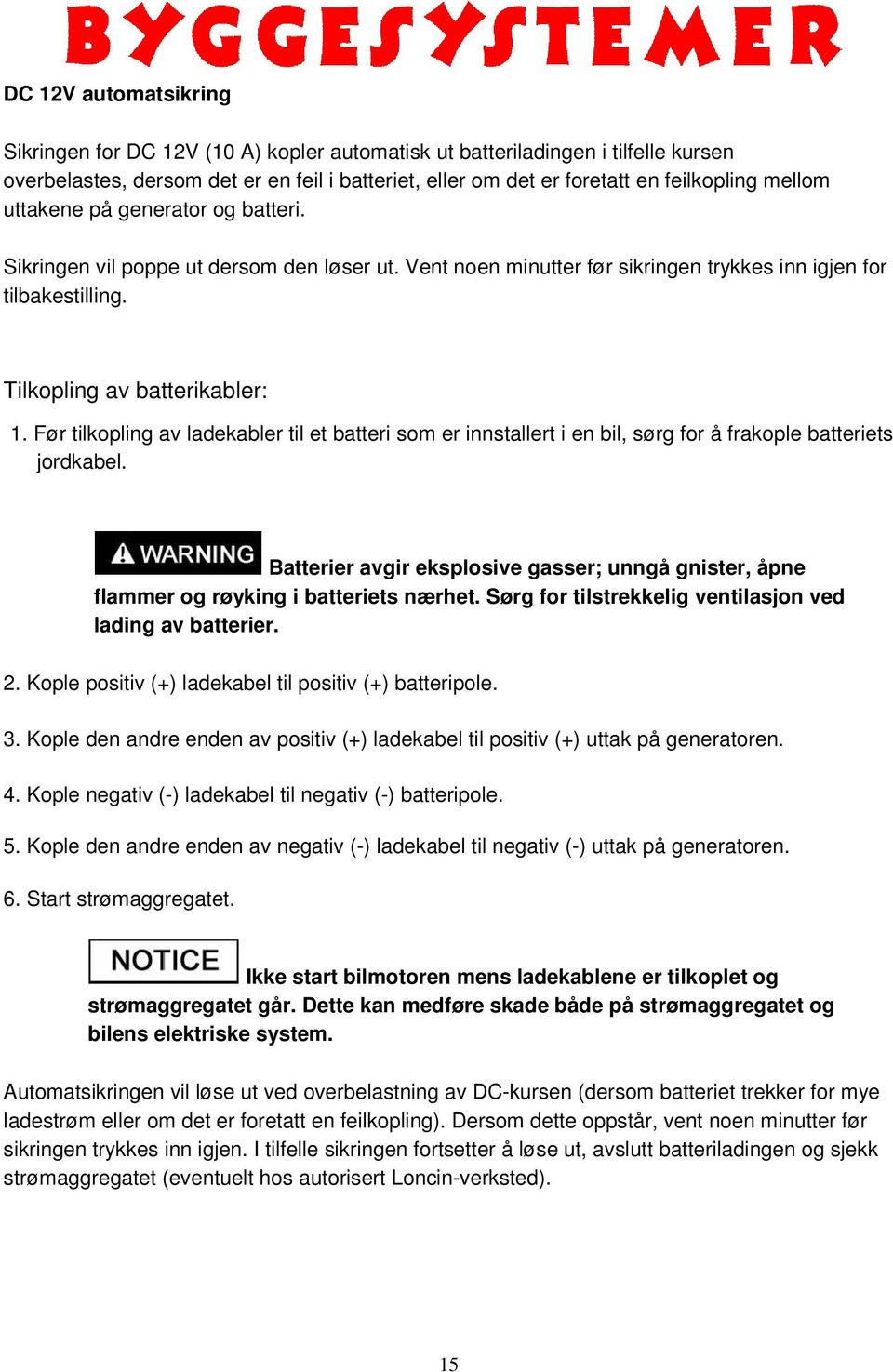 Før tilkopling av ladekabler til et batteri som er innstallert i en bil, sørg for å frakople batteriets jordkabel.