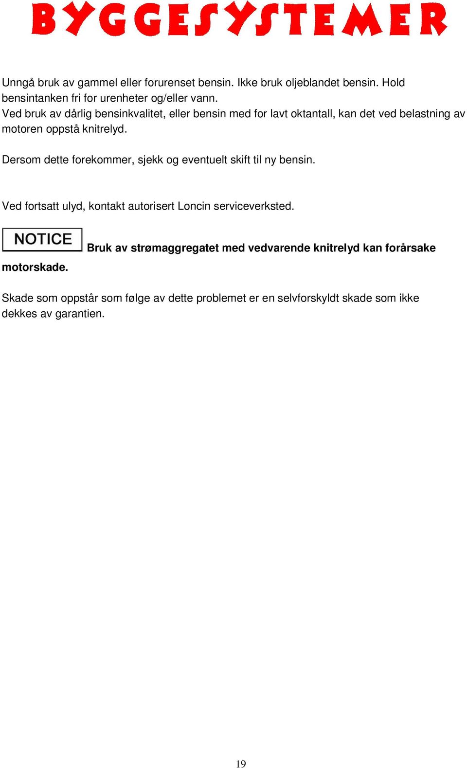 Dersom dette forekommer, sjekk og eventuelt skift til ny bensin. Ved fortsatt ulyd, kontakt autorisert Loncin serviceverksted. motorskade.